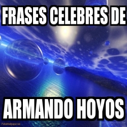 Meme Personalizado - frases celebres de armando hoyos - 3903453