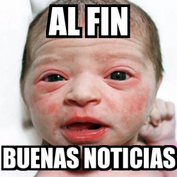 Meme Personalizado Al Fin Buenas Noticias