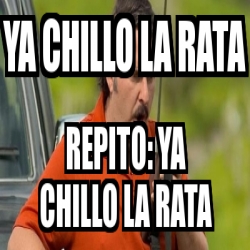 Meme Personalizado - Ya chillo la rata Repito: ya chillo la rata - 30152372