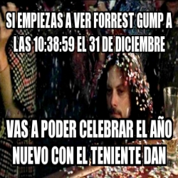 Meme Personalizado - Si empiezas a ver Forrest Gump a las 10:38:59 el