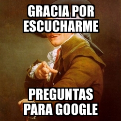 Meme Joseph Ducreux - GRACIA POR ESCUCHARME PREGUNTAS PARA GOOGLE ...