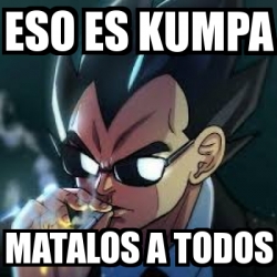 Meme Personalizado Eso Es Kumpa Matalos A Todos