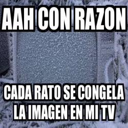 Meme Personalizado - aah con razon cada rato se congela la imagen en mi ...