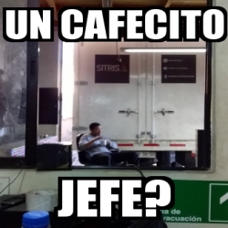 Meme Personalizado - Un cafecito Jefe? - 30416687