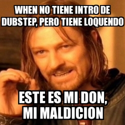 Meme Boromir When No Tiene Intro De Dubstep Pero Tiene Loquendo Este Es Mi Don Mi Maldicion