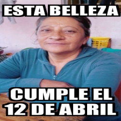 Meme Personalizado Esta Belleza Cumple El De Abril