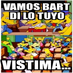 Meme Personalizado Vamos Bart Di Lo Tuyo Vistima