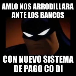 Meme Disapproving Batman - amlo nos arrodillara ante los bancos con nuevo  sistema de pago co di - 30538731