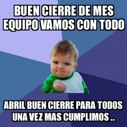 Meme Bebe Exitoso Buen Cierre De Mes Equipo Vamos Con Todo Abril Buen