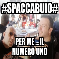 Meme Personalizado - #Spaccabuio# Per me ...il numero uno - 30555239