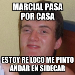 Meme Stoner Stanley - Marcial pasa por casa Estoy re loco me pinto ...