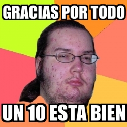 Meme Friki Gracias Por Todo Un Esta Bien