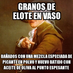 Meme Joseph Ducreux - Granos de elote en vaso BaÃ±ados con una mezcla  especiada de picante en polvo y huevo batido con aceite de oliva al punto  espesante - 30679644