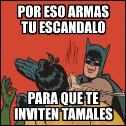 Meme Batman Slaps Robin Por Eso Armas Tu Escandalo Para Que Te Inviten Tamales