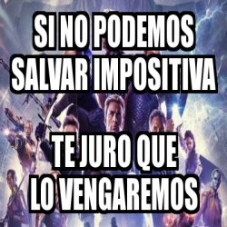 Meme Personalizado Si No Podemos Salvar Impositiva Te Juro Que Lo