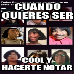 Meme Personalizado - cuando quieres ser cool y hacerte notar - 30702917