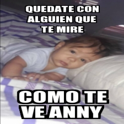 Meme Personalizado Quedate Con Alguien Que Te Mire Como Te Ve Anny