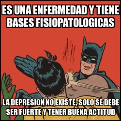 Meme Batman slaps Robin - es una enfermedad y tiene bases fisiopatologicas  la depresion no existe, solo se debe ser fuerte y tener buena actitud -  30763352