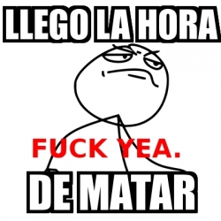 Meme Fuck Yea Llego La Hora De Matar