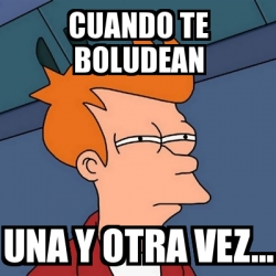 Meme Futurama Fry Cuando Te Boludean Una Y Otra Vez