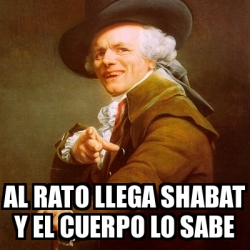 Meme Joseph Ducreux - Al rato llega Shabat y el cuerpo lo sabe - 30789789