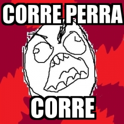 Meme Rage FU - Corre Perra Corre - 30813716