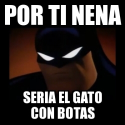 Meme Disapproving Batman - Por ti nena Seria el gato con botas - 30820714