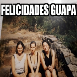 Meme Personalizado - Felicidades guapa - 30823616