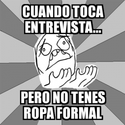 Meme Whyyy - cuando toca entrevista... pero no tenes ropa formal - 30825142