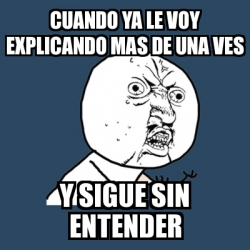 Meme Y U No - Cuando ya le voy explicando mas de una ves Y sigue sin ...