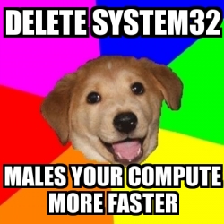 Meme Advice Dog - Delete system32 Males your compute more faster - 30838844