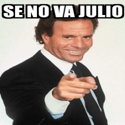 Meme Personalizado - SE NO VA JULIO - 30846480