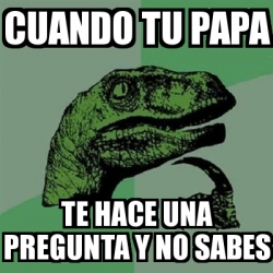 Meme Filosoraptor Cuando Tu Papa Te Hace Una Pregunta Y No Sabes