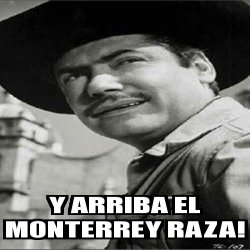 Meme Personalizado - Y arriba el Monterrey raza! - 30915680