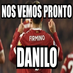 Meme Personalizado - Nos vemos pronto danilo - 30920753