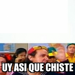 Meme Personalizado Uy Asi Que Chiste