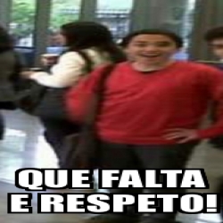 Meme Personalizado - QUE FALTA E RESPETO! - 30955299