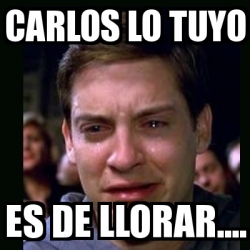 Meme Crying Peter Parker Carlos Lo Tuyo Es De Llorar