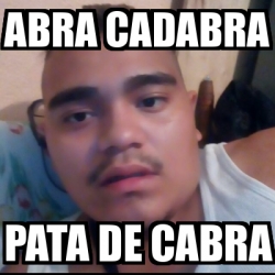 Meme Personalizado - ABRA CADABRA PATA DE CABRA - 30993794