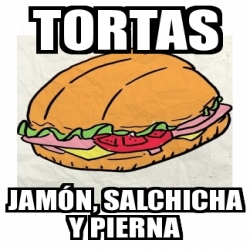 Meme Personalizado Tortas Jamon Salchicha Y Pierna 31004914