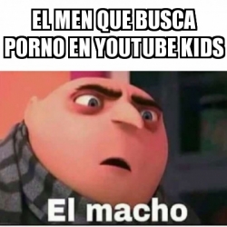 Meme Personalizado - El men que busca porno en YouTube Kids - 31107168