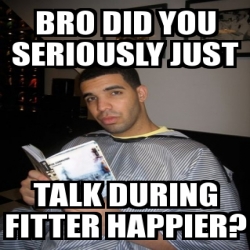 Meme Personalizado - Bro Did you seriously just talk during Fitter ...