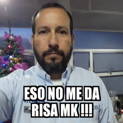 Meme Personalizado - Eso no me da risa Mk !!! - 31135237