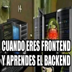 Meme Personalizado - Cuando eres frontend y aprendes el backend - 31142493