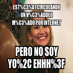 Meme Personalizado - Est%C3%A1 circulando un v%C3%ADdeo m%C3%ADo por ...