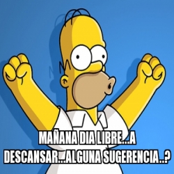 Meme Personalizado - MaÃ±ana dia libre...a descansar...alguna ...