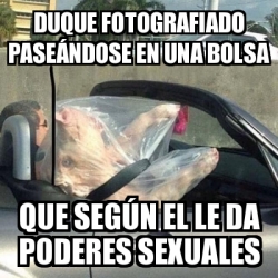 Meme Personalizado Duque Fotografiado Pase Ndose En Una Bolsa Que Seg N El Le Da Poderes