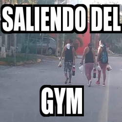 Meme Personalizado - Saliendo del Gym - 31159390