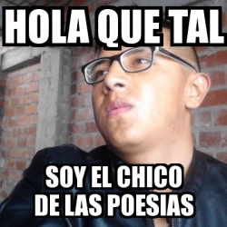 Meme Personalizado - Hola que tal Soy el chico de las poesias - 31160210