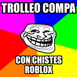 Meme Troll Trolleo Compa Con Chistes Roblox 31185253 - los compas en roblox